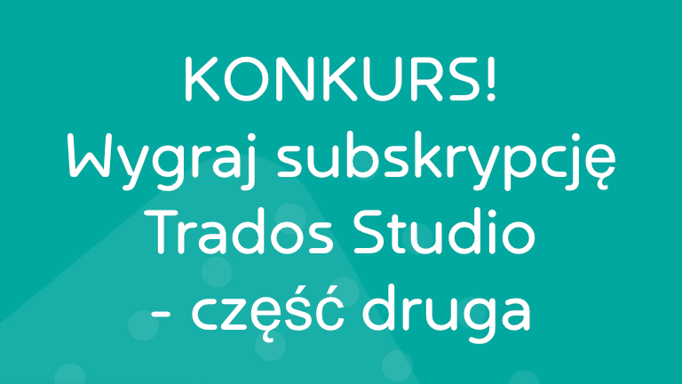 trados-studio-blog-konkurs-wygraj-subskrypcje-trados-studio-freelance-czesc-druga